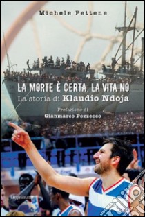 La morte è certa, la vita no. La storia di Klaudio Ndoja libro di Pettene Michele