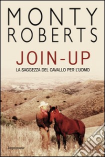 Join-up. La saggezza del cavallo per l'uomo libro di Roberts Monty