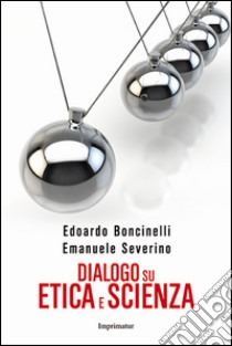 Dialogo su etica e scienza libro di Boncinelli Edoardo; Severino Emanuele