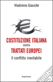 Costituzione italiana contro trattati europei. Il conflitto inevitabile libro di Giacchè Vladimiro