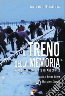 Il treno della memoria. Viaggio nel presente di Auschwitz libro di Rinaldis Antonio