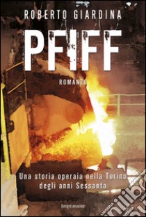 PFIFF. Una storia operaia nella Torino degli anni Sessanta libro di Giardina Roberto