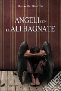 Angeli con le ali bagnate libro di Bianchi Rossella