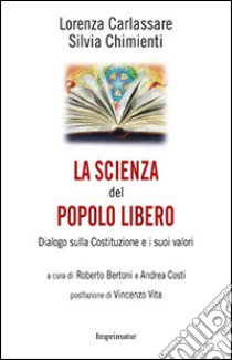 La scienza del popolo libero. Dialogo sulla Costituzione e i suoi valori libro di Carlassare Lorenza; Chimienti Silvia; Bertoni R. (cur.); Costi A. (cur.)