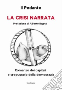 La crisi narrata. Romanzo dei capitali e crepuscolo della democrazia libro di Il Pedante