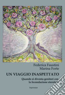 Un viaggio inaspettato. Quando si diventa genitori con la fecondazione eterologa libro di Faustini Federica; Forte Marina