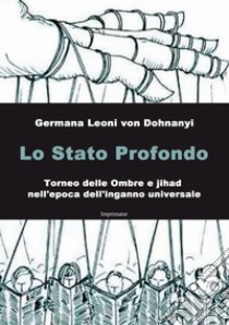 Lo Stato profondo. Torneo delle ombre e jihad nell'epoca dell'inganno universale libro di Leoni von Dohnanyi Germana