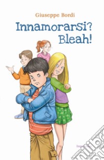 Innamorarsi? Bleah! libro di Bordi Giuseppe