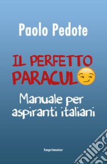 Il perfetto paraculo. Manuale per aspiranti italiani libro di Pedote Paolo