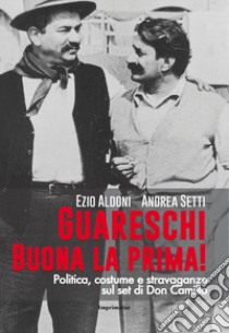 Guareschi. Buona la prima! Politica, costume e stravaganze sul set di Don Camillo libro di Aldoni Ezio; Setti Andrea