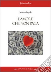 L'amore che non paga libro di Papola Matteo