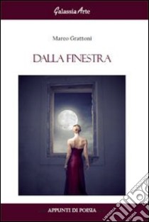 Dalla finestra libro di Grattoni Marco