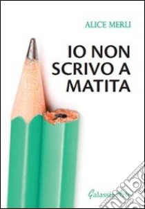 Io non scrivo a matita libro di Merli Alice