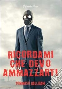 Ricordami che devo ammazzarti libro di Galligani Tommaso