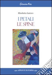 I petali, le spine libro di Santoro Elisabetta