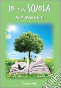 Io e la scuola libro di Miccoli Anna M.