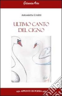 Ultimo canto del cigno libro di Ursitti Antonietta