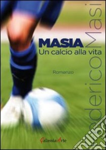 Masia, un calcio alla vita libro di Masi Federico