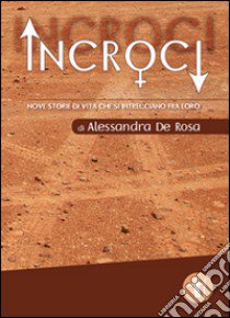 Incroci. Nove storie di vita che si intrecciano fra loro libro di De Rosa Alessandra