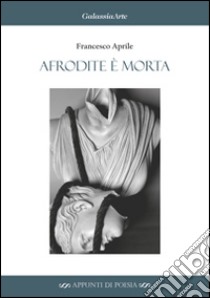 Afrodite è morta libro di Aprile Francesco