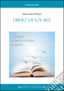 Libero di volare libro di Polizzi Alessandro