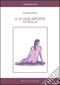 A lei non importa di nulla libro di Fiore Veronica