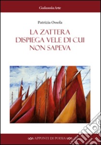 La zattera dispiega vele di cui non sapeva libro di Ossola Patrizia