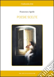 Poesie scelte (2010-2015) libro di Aprile Francesco