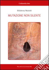 Mutazione non silente libro di Mattioli Elisabetta