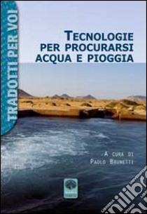 Tecnologie per procurarsi l'acqua e la pioggia libro di Brunetti P. (cur.)