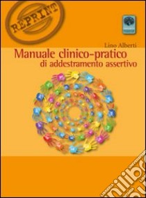 Manuale clinico-pratico di addestramento assertivo libro di Alberti Lino