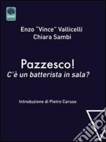 Pazzesco! C'è un batterista in sala? libro di Vallicelli Enzo; Sambi Chiara