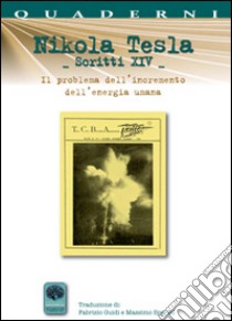 Nikola Tesla scritti XIV. Il problema dell'incremento dell'energia umana. Con particolare riferimento ai modi per incanalare l'energia del sole (1900) libro di Tesla Nikola; Sperini M. (cur.)