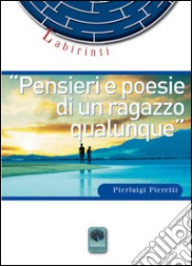 Pensieri e poesie di un ragazzo qualunque libro di Pieretti Pierluigi