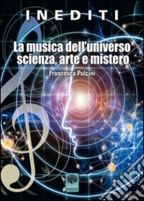 La musica dell'universo scienza, arte e mistero libro di Pulcini Francesca