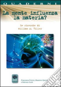 La mente influenza la materia? Le ricerche di William A. Tiller libro di Sperini Massimo; Pulcini Francesca; Guidi Massimo