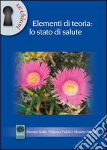 Elementi di teoria. Lo stato di salute libro di Scalia Massimo; Pulcini Francesca; Sperini Massimo