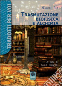 Trasmutazione biofisica e alchimia libro di Rex Möbius; Brunetti P. (cur.)