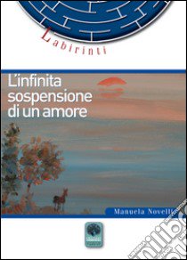 L'ìnfinita sospensione di un amore libro di Novelli Manuela