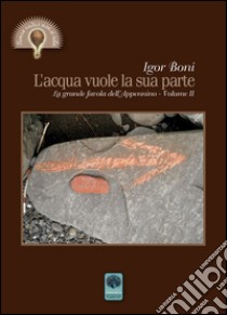 L'acqua vuole la sua parte. La grande favola dell'Appennino. Vol. 2 libro di Boni Igor