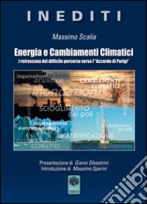 Energia e cambiamenti climatici. I retroscena del difficile percorso verso l'«Accordo di Parigi» libro di Scalia Massimo