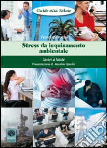 Stress da inquinamento ambientale. Lavoro e salute libro di Pulcini Francesca