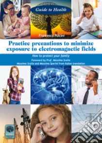 Practice precautions to minimize exposure to electromagnetic fields. How to protect your family libro di Pulcini Francesca