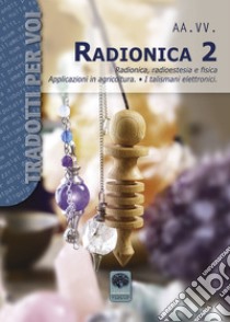 Radionica 2. Radionica, radioestesia e fisica. Applicazioni in agricoltura. I talismani elettronici libro