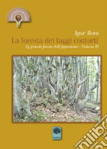 La foresta dei faggi contorti. La grande favola dell'Appennino. Vol. 3 libro di Boni Igor