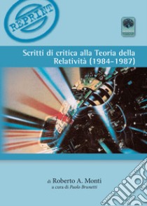 Scritti di critica alla teoria della relatività (1984-1987) libro di Monti Roberto; Brunetti P. (cur.)