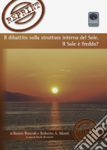 Il dibattito sulla struttura interna del sole. Il sole è freddo? libro di Boscoli Renzo; Monti Roberto; Brunetti P. (cur.)