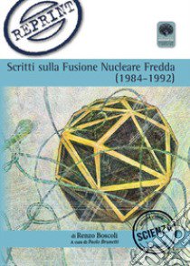 Scritti sulla Fusione Nucleare Fredda (1983-1992) libro di Boscoli Renzo; Brunetti P. (cur.)