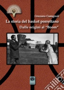 La storia del basket porrettano. Dalle origini al «boom». Ediz. illustrata libro di Castagnoli Graziano