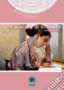 Il piacere di scrivere. Vol. 2 libro di Calistri Luciana